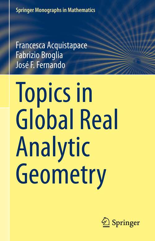 Book cover of Topics in Global Real Analytic Geometry (1st ed. 2022) (Springer Monographs in Mathematics)