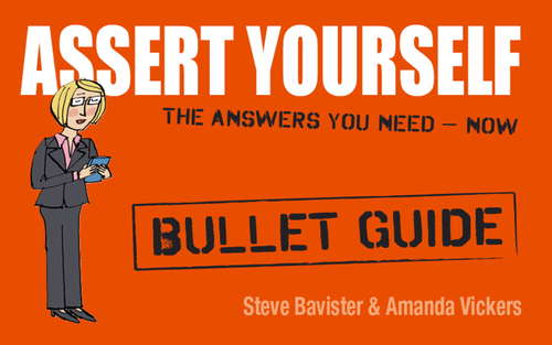 Book cover of Assert Yourself: The Answers You Need - Now (Bullet Guides)