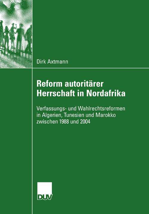 Book cover of Reform autoritärer Herrschaft in Nordafrika: Verfassungs- und Wahlrechtsreformen in Algerien, Tunesien und Marokko zwischen 1988 und 2004 (2007)