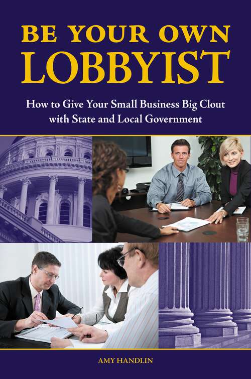 Book cover of Be Your Own Lobbyist: How to Give Your Small Business Big Clout with State and Local Government