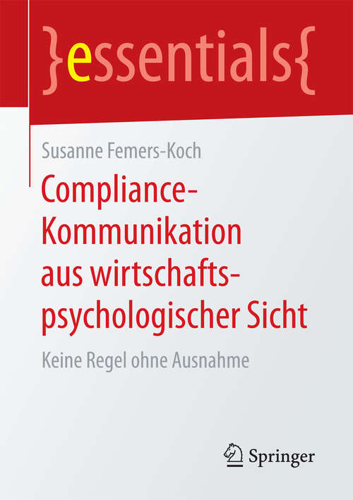 Book cover of Compliance-Kommunikation aus wirtschaftspsychologischer Sicht: Keine Regel ohne Ausnahme (1. Aufl. 2018) (essentials)