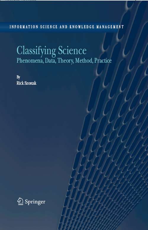 Book cover of Classifying Science: Phenomena, Data, Theory, Method, Practice (2004) (Information Science and Knowledge Management #7)