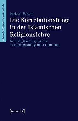 Book cover of Die Korrelationsfrage In Der Islamischen Religionslehre: Interreligiöse Perspektiven Zu Einem Grundlegenden Phänomen (Islamische Praktische Theologie Im Dialog Ser. #1)