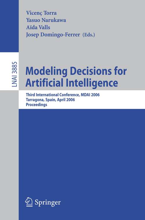 Book cover of Modeling Decisions for Artificial Intelligence: Third International Conference, MDAI 2006, Tarragona, Spain, April 3-5, 2006, Proceedings (2006) (Lecture Notes in Computer Science #3885)