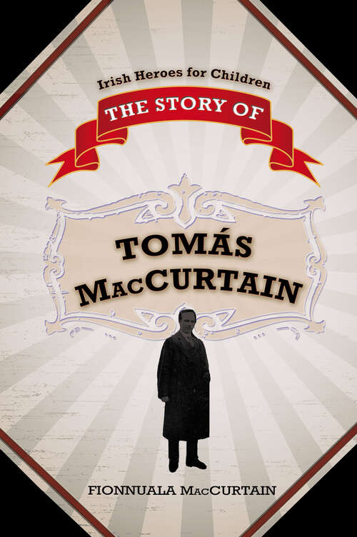 Book cover of The Story of Tomás Mac Curtáin: Irish Heroes for Children (Irish Heroes For Children)