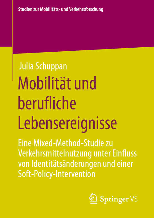 Book cover of Mobilität und berufliche Lebensereignisse: Eine Mixed-Method-Studie zu Verkehrsmittelnutzung unter Einfluss von Identitätsänderungen und einer Soft-Policy-Intervention (1. Aufl. 2020) (Studien zur Mobilitäts- und Verkehrsforschung)