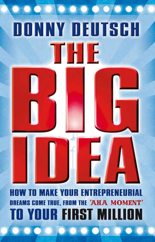 Book cover of The Big Idea: How To Make Your Entrepreneurial Dreams Come True, From The Aha Moment To Your First Million