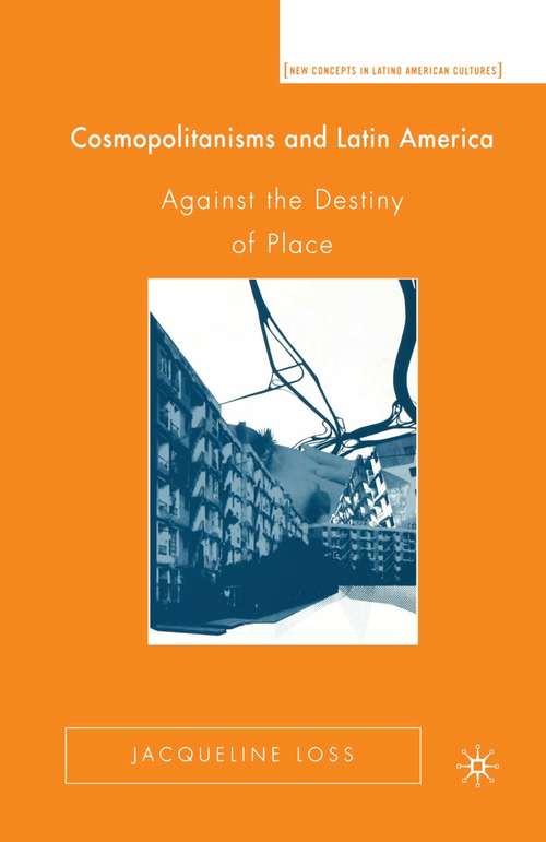 Book cover of Cosmopolitanisms and Latin America: Against the Destiny of Place (1st ed. 2005) (New Directions in Latino American Cultures)