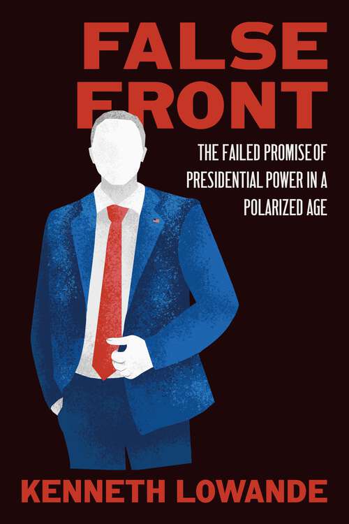 Book cover of False Front: The Failed Promise of Presidential Power in a Polarized Age (Chicago Studies in American Politics)