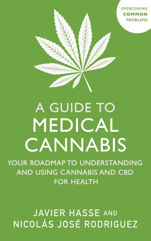 Book cover of A Guide to Medical Cannabis: Your Roadmap to Understanding and Using Cannabis and CBD for Health