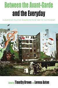 Book cover of Between the Avant-garde and the Everyday: Subversive Politics in Europe from 1957 to the Present (Protest, Culture & Society #6)