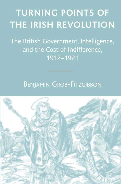 Book cover of Turning Points of the Irish Revolution: The British Government, Intelligence, and the Cost of Indifference, 1912-1921 (2007)