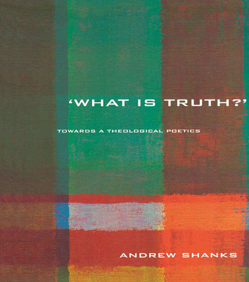 Book cover of 'What is Truth?': Towards a Theological Poetics