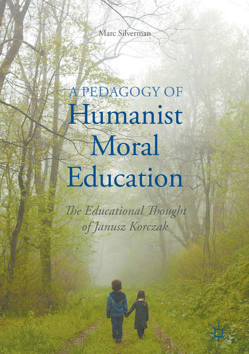 Book cover of A Pedagogy of Humanist Moral Education: The Educational Thought of Janusz Korczak (1st ed. 2017)