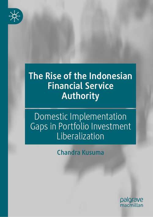 Book cover of The Rise of the Indonesian Financial Service Authority: Domestic Implementation Gaps in Portfolio Investment Liberalization (1st ed. 2022)