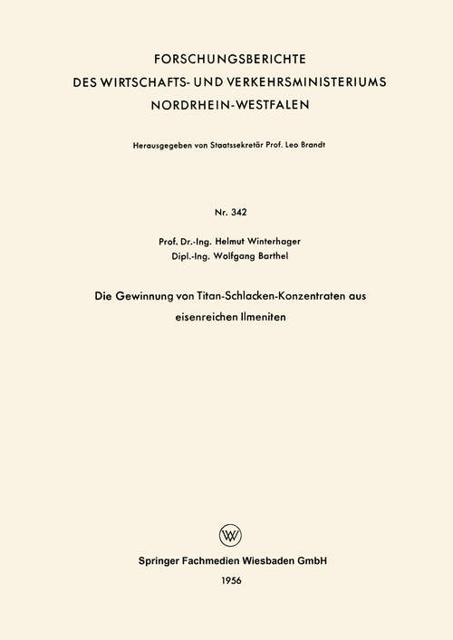 Book cover of Die Gewinnung von Titan-Schlacken-Konzentraten aus eisenreichen Ilmeniten (1956) (Forschungsberichte des Wirtschafts- und Verkehrsministeriums Nordrhein-Westfalen #342)