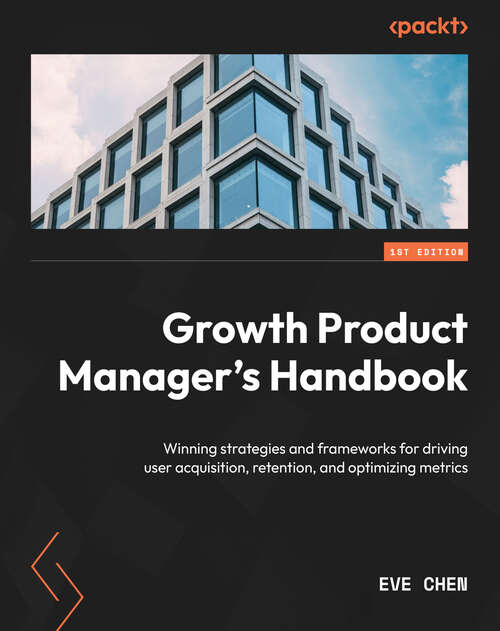 Book cover of Growth Product Manager's Handbook: Winning strategies and frameworks for driving user acquisition, retention, and optimizing metrics