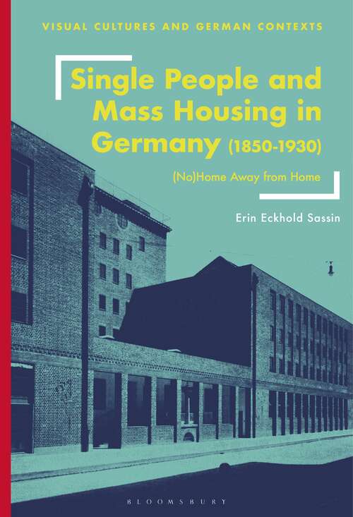 Book cover of Single People and Mass Housing in Germany, 1850–1930: (No)Home Away from Home (Visual Cultures and German Contexts)