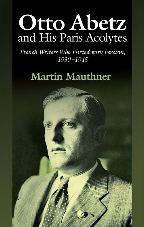 Book cover of Otto Abetz and His Paris Acolytes: French Writers Who Flirted with Fascism, 1930-1945