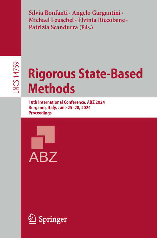 Book cover of Rigorous State-Based Methods: 10th International Conference, ABZ 2024, Bergamo, Italy, June 25–28, 2024, Proceedings (2024) (Lecture Notes in Computer Science #14759)