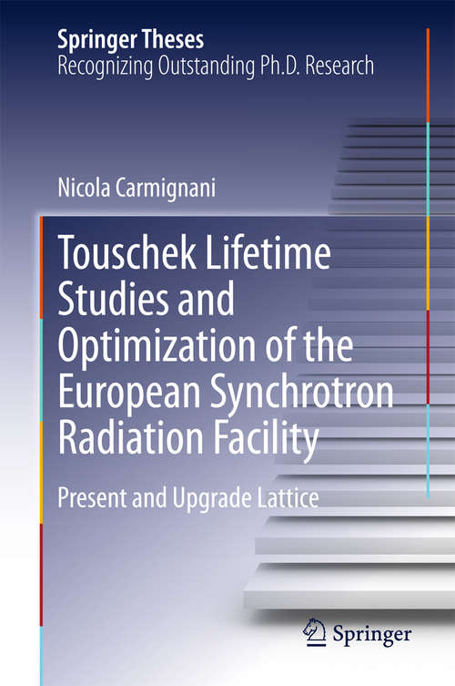 Book cover of Touschek Lifetime Studies and Optimization of the European Synchrotron Radiation Facility: Present and Upgrade Lattice (1st ed. 2016) (Springer Theses)