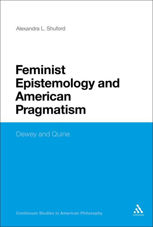 Book cover of Feminist Epistemology and American Pragmatism: Dewey and Quine (Continuum Studies in American Philosophy)