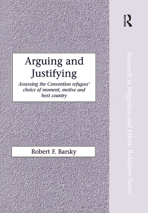 Book cover of Arguing and Justifying: Assessing the Convention Refugees' Choice of Moment, Motive and Host Country (Research in Migration and Ethnic Relations Series)