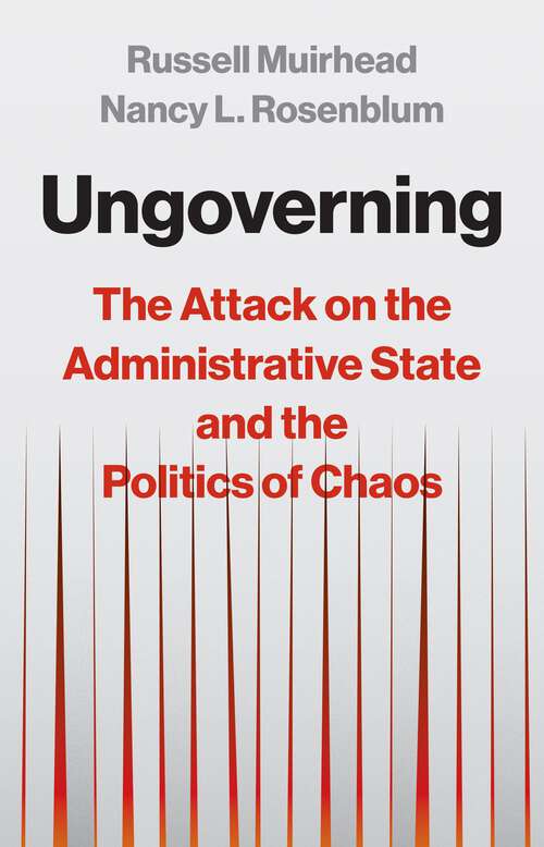 Book cover of Ungoverning: The Attack on the Administrative State and the Politics of Chaos