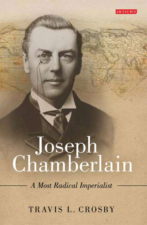 Book cover of Joseph Chamberlain: A Most Radical Imperialist (International Library of Historical Studies)