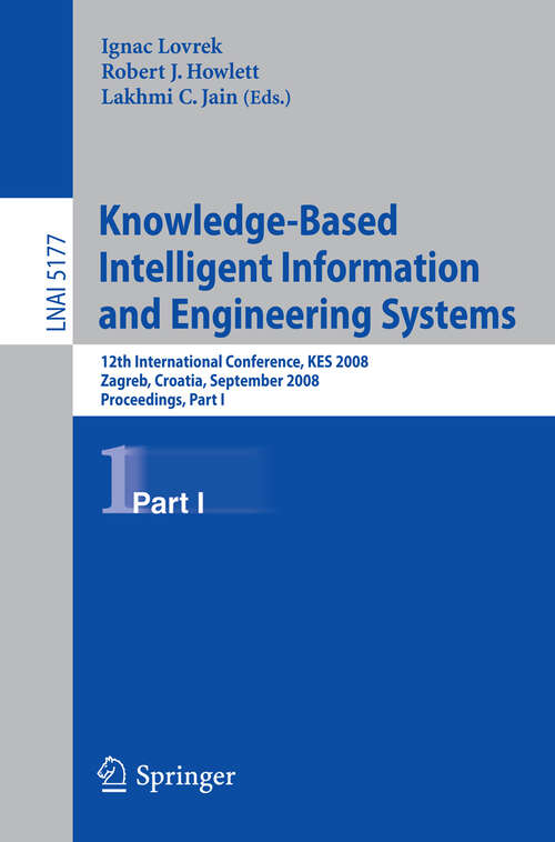 Book cover of Knowledge-Based Intelligent Information and Engineering Systems: 12th International Conference, KES 2008, Zagreb, Croatia, September 3-5, 2008, Proceedings, Part I (2008) (Lecture Notes in Computer Science #5177)