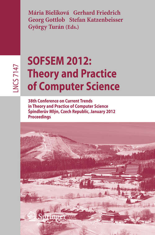 Book cover of SOFSEM 2012: 38th Conference on Current Trends in Theory and Practice of Computer Science, Špindlerův Mlýn, Czech Republic, January 21-27, 2012, Proceedings (2012) (Lecture Notes in Computer Science #7147)