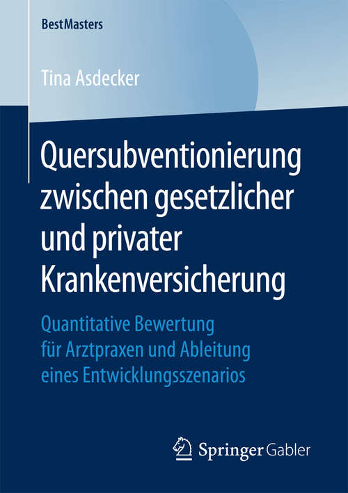 Book cover of Quersubventionierung zwischen gesetzlicher und privater Krankenversicherung: Quantitative Bewertung für Arztpraxen und Ableitung eines Entwicklungsszenarios (BestMasters)