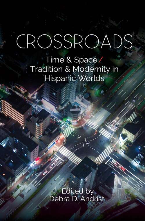 Book cover of Crossroads: Time & Space / Tradition & Modernity  in Hispanic Worlds (CILAS Sussex Latin American Library)