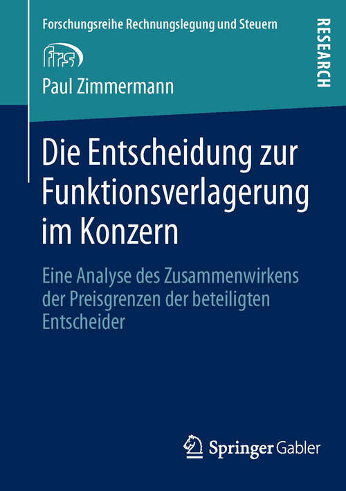 Book cover of Die Entscheidung zur Funktionsverlagerung im Konzern: Eine Analyse des Zusammenwirkens der Preisgrenzen der beteiligten Entscheider (2013) (Forschungsreihe Rechnungslegung und Steuern)