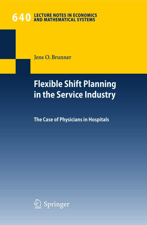 Book cover of Flexible Shift Planning in the Service Industry: The Case of Physicians in Hospitals (2010) (Lecture Notes in Economics and Mathematical Systems #640)
