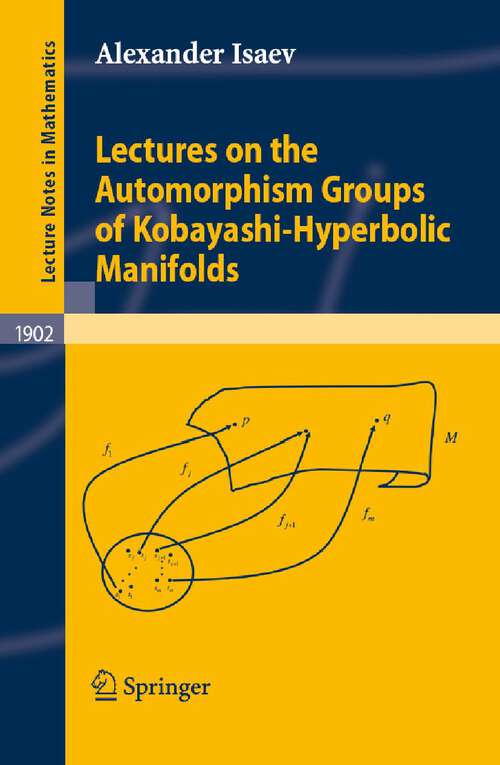 Book cover of Lectures on the Automorphism Groups of Kobayashi-Hyperbolic Manifolds (2007) (Lecture Notes in Mathematics #1902)