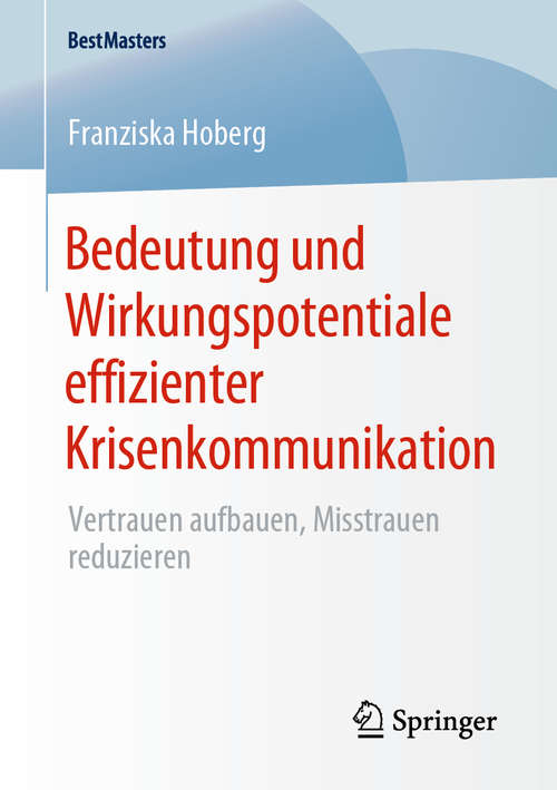 Book cover of Bedeutung und Wirkungspotentiale effizienter Krisenkommunikation: Vertrauen aufbauen, Misstrauen reduzieren (1. Aufl. 2020) (BestMasters)