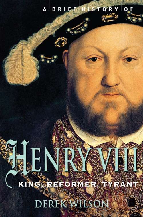 Book cover of A Brief History of Henry VIII: King, Reformer and Tyrant (Brief Histories)
