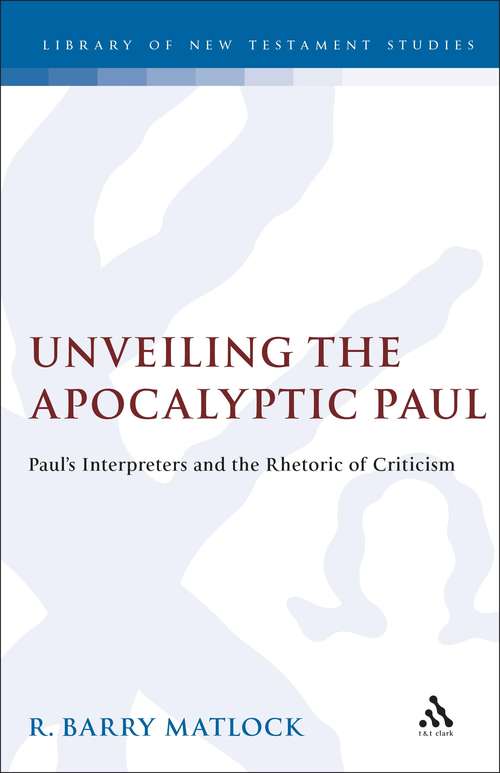 Book cover of Unveiling the Apocalyptic Paul: Paul's Interpreters and the Rhetoric of Criticism (The Library of New Testament Studies #127)