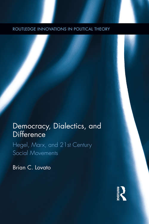 Book cover of Democracy, Dialectics, and Difference: Hegel, Marx, and 21st Century Social Movements (Routledge Innovations in Political Theory)