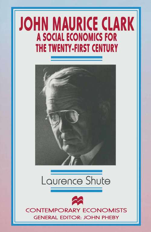 Book cover of John Maurice Clark: A Social Economics for the Twenty-First Century (1st ed. 1997) (Contemporary Economists)