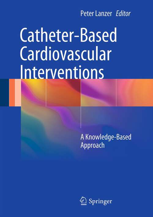 Book cover of Catheter-Based Cardiovascular Interventions: A Knowledge-Based Approach (2013)