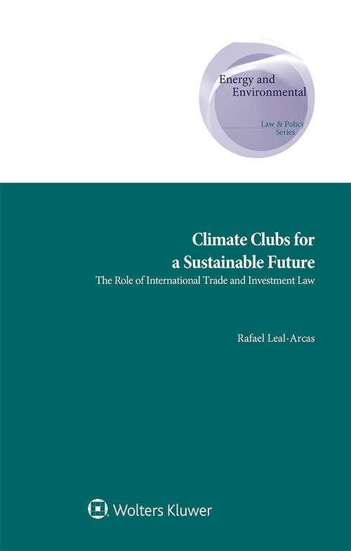 Book cover of Climate Clubs for a Sustainable Future: The Role of International Trade and Investment Law (Energy and Environmental Law and Policy Series)