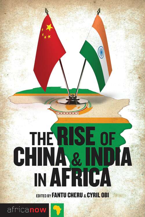 Book cover of The Rise of China and India in Africa: Challenges, Opportunities and Critical Interventions (Africa Now)