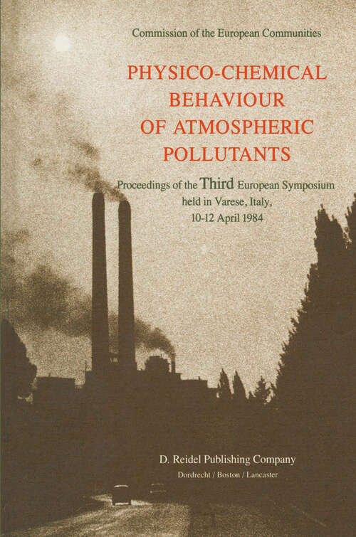 Book cover of Physico-Chemical Behaviour of Atmospheric Pollutants: Proceedings of the Third European Symposium held in Varese, Italy, 10–12 April 1984 (1984)