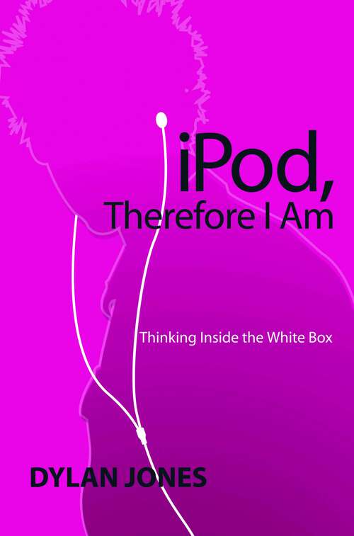 Book cover of IPOD, Therefore I Am: Thinking Inside The White Box