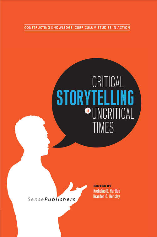 Book cover of Critical Storytelling in Uncritical Times (1st ed. 2015) (Constructing Knowledge: Curriculum Studies in Action)