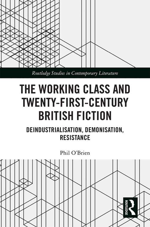 Book cover of The Working Class and Twenty-First-Century British Fiction: Deindustrialisation, Demonisation, Resistance (Routledge Studies in Contemporary Literature)
