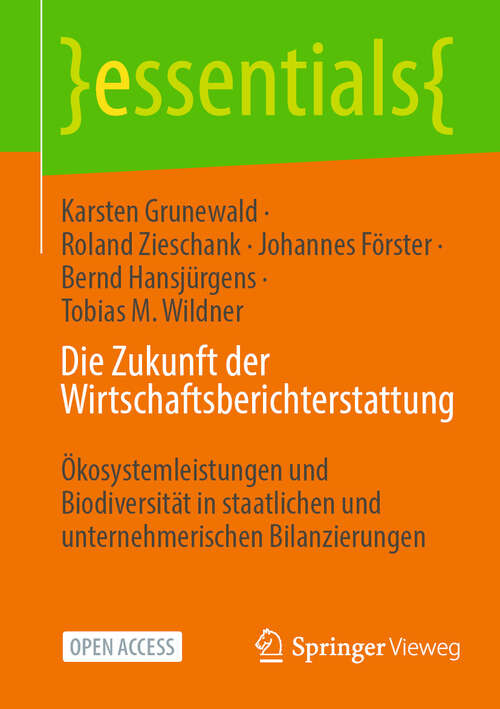 Book cover of Die Zukunft der Wirtschaftsberichterstattung: Ökosystemleistungen und Biodiversität in staatlichen und unternehmerischen Bilanzierungen (2024) (essentials)