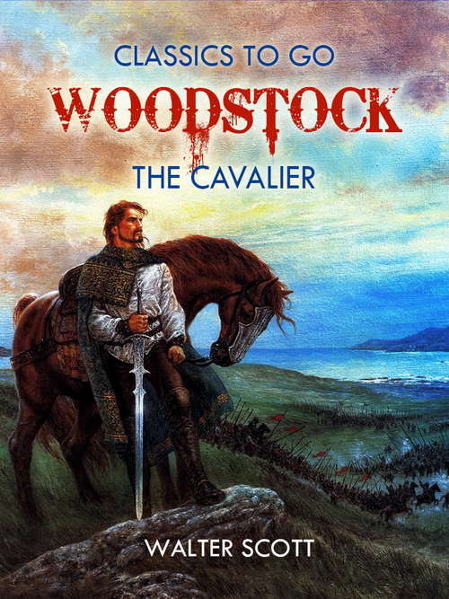 Book cover of Woodstock; or, the Cavalier: A Tale Of The Year Sixteen Hundred And Fifty-one (Classics To Go)